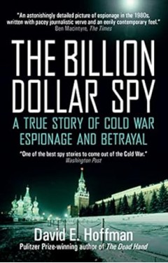 The Billion Dollar Spy: A True Story of Cold War Espionage and Betrayal